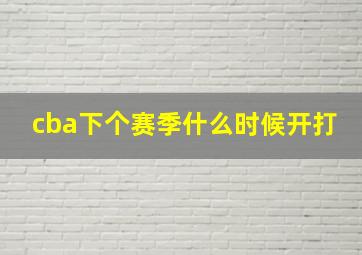 cba下个赛季什么时候开打