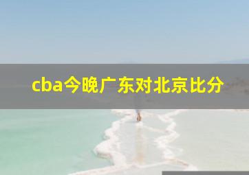 cba今晚广东对北京比分