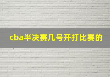 cba半决赛几号开打比赛的