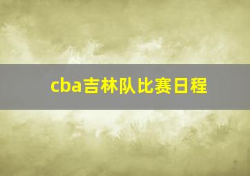 cba吉林队比赛日程