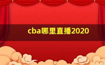 cba哪里直播2020