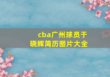 cba广州球员于晓辉简历图片大全