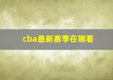 cba最新赛季在哪看