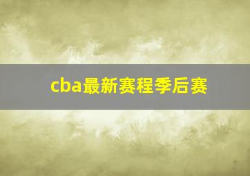 cba最新赛程季后赛