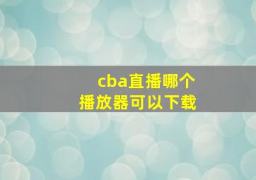 cba直播哪个播放器可以下载