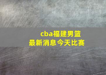 cba福建男篮最新消息今天比赛