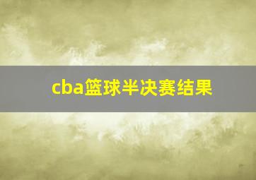 cba篮球半决赛结果