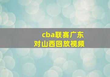 cba联赛广东对山西回放视频