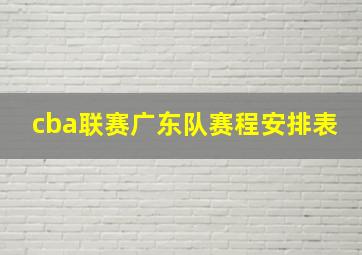 cba联赛广东队赛程安排表