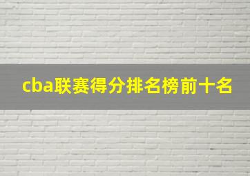 cba联赛得分排名榜前十名