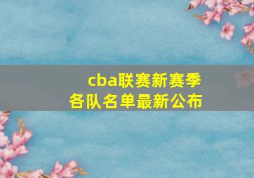 cba联赛新赛季各队名单最新公布