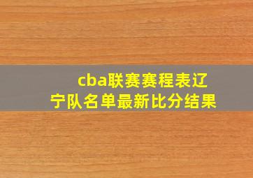 cba联赛赛程表辽宁队名单最新比分结果