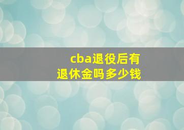 cba退役后有退休金吗多少钱