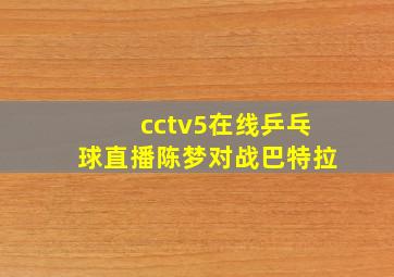 cctv5在线乒乓球直播陈梦对战巴特拉