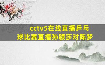 cctv5在线直播乒乓球比赛直播孙颖莎对陈梦