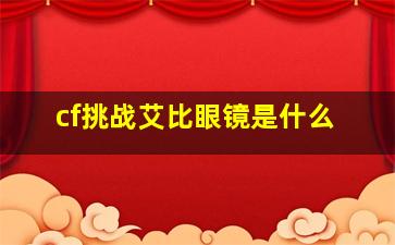 cf挑战艾比眼镜是什么