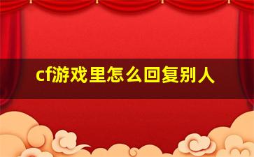 cf游戏里怎么回复别人