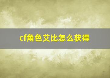 cf角色艾比怎么获得