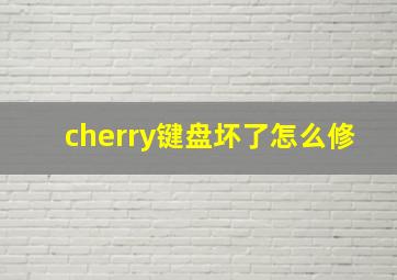 cherry键盘坏了怎么修