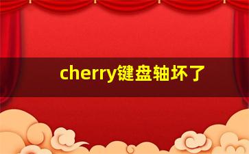 cherry键盘轴坏了