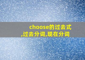 choose的过去式,过去分词,现在分词