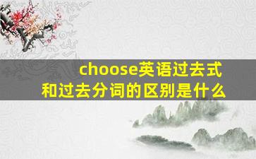 choose英语过去式和过去分词的区别是什么