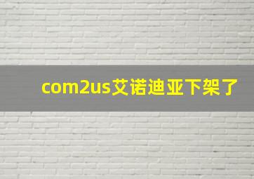 com2us艾诺迪亚下架了