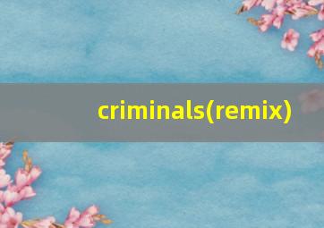 criminals(remix)