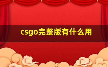 csgo完整版有什么用