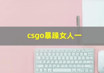 csgo暴躁女人一