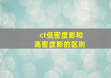 ct低密度影和高密度影的区别