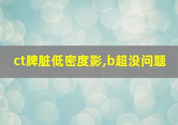 ct脾脏低密度影,b超没问题