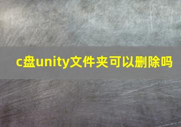 c盘unity文件夹可以删除吗