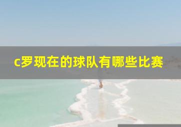 c罗现在的球队有哪些比赛