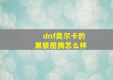 dnf奥尔卡的黑狼图腾怎么样