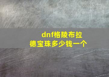 dnf格陵布拉德宝珠多少钱一个