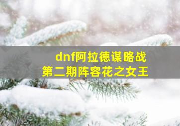 dnf阿拉德谋略战第二期阵容花之女王