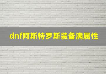 dnf阿斯特罗斯装备满属性