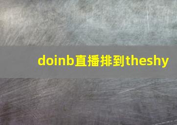 doinb直播排到theshy