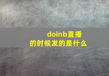 doinb直播的时候发的是什么