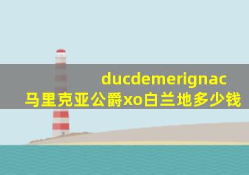 ducdemerignac马里克亚公爵xo白兰地多少钱