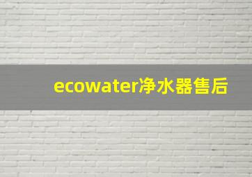 ecowater净水器售后