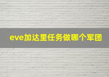 eve加达里任务做哪个军团