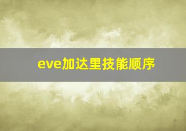 eve加达里技能顺序