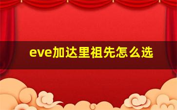 eve加达里祖先怎么选