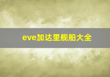 eve加达里舰船大全