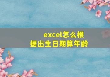 excel怎么根据出生日期算年龄