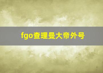 fgo查理曼大帝外号