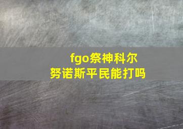 fgo祭神科尔努诺斯平民能打吗