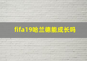 fifa19哈兰德能成长吗